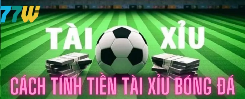 Cách tính tiền thắng thua kèo tài xỉu