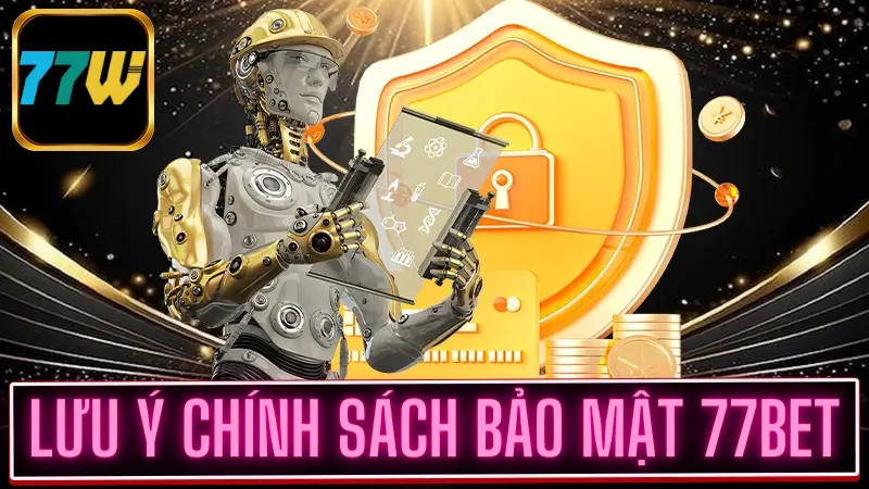 Lưu ý về chính sách bảo mật 77bet