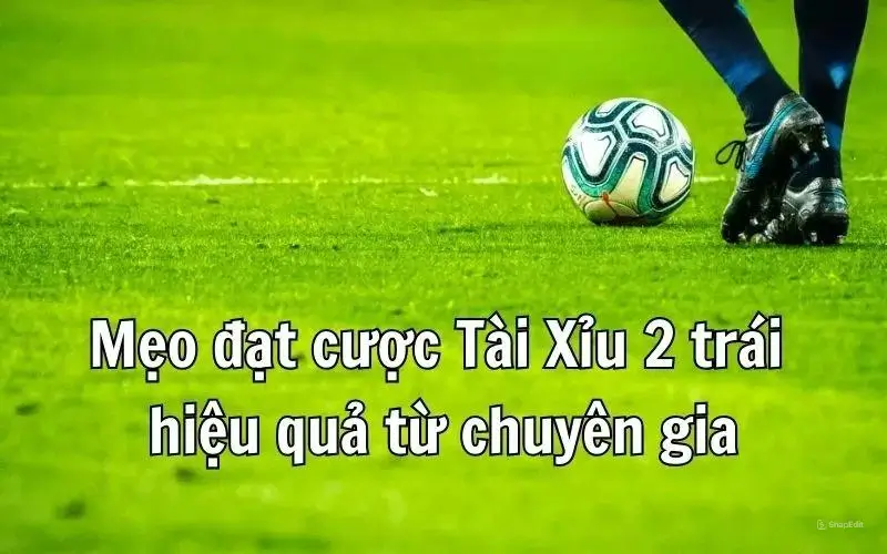 Mẹo đặt cược tài xỉu 2 trái hiệu quả