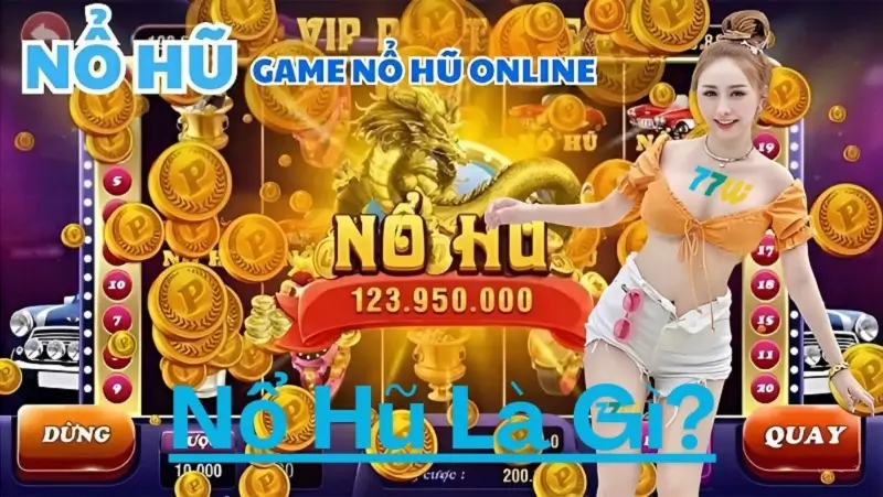 Nổ hũ là gì? Top game nổ hũ tại nhà cái 77bet